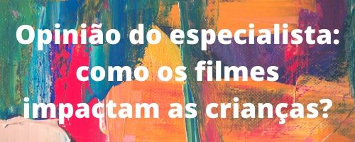 Opinião do especialista: como os filmes impactam as crianças